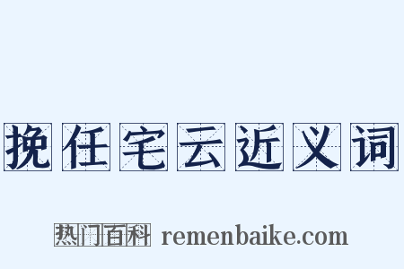 挽任宅云近义词是什么意思的图片